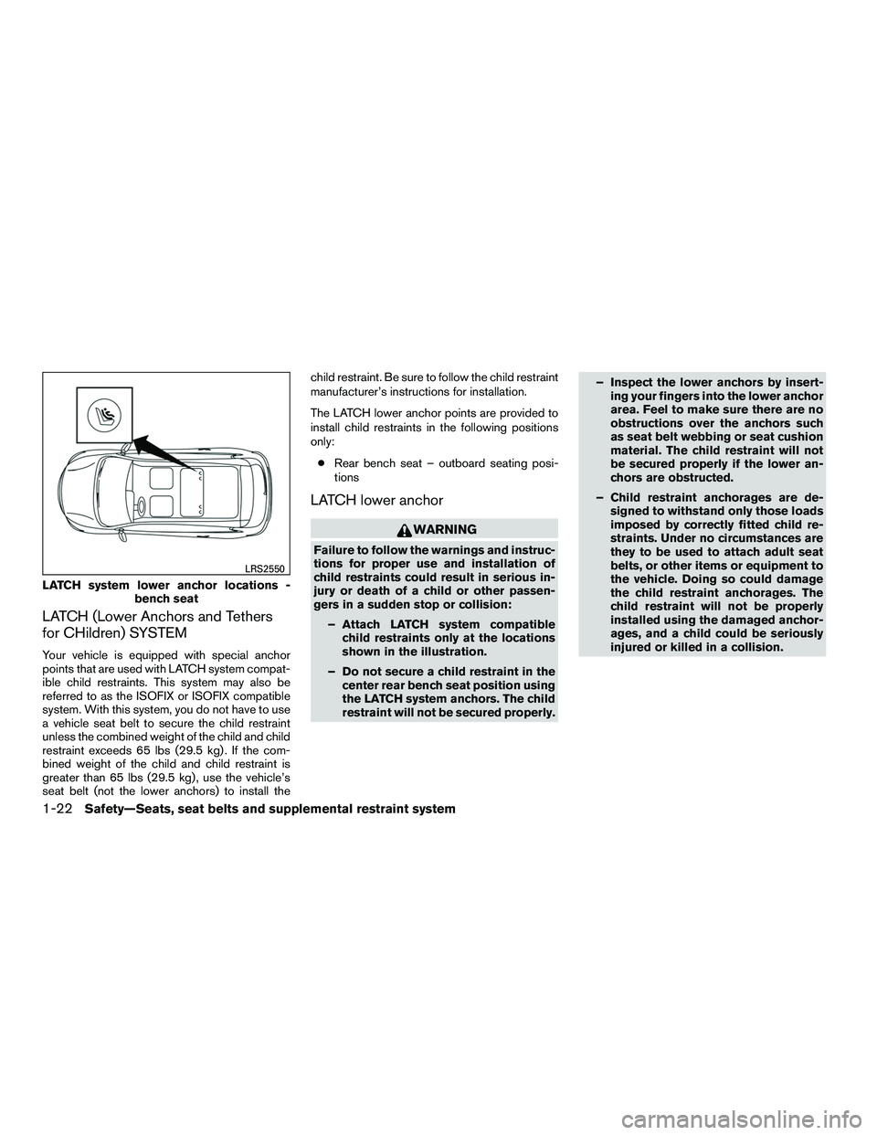 NISSAN NV200 2016 Owners Manual LATCH (Lower Anchors and Tethers
for CHildren) SYSTEM
Your vehicle is equipped with special anchor
points that are used with LATCH system compat-
ible child restraints. This system may also be
referre NISSAN NV200 2016 Owners Manual LATCH (Lower Anchors and Tethers
for CHildren) SYSTEM
Your vehicle is equipped with special anchor
points that are used with LATCH system compat-
ible child restraints. This system may also be
referre
