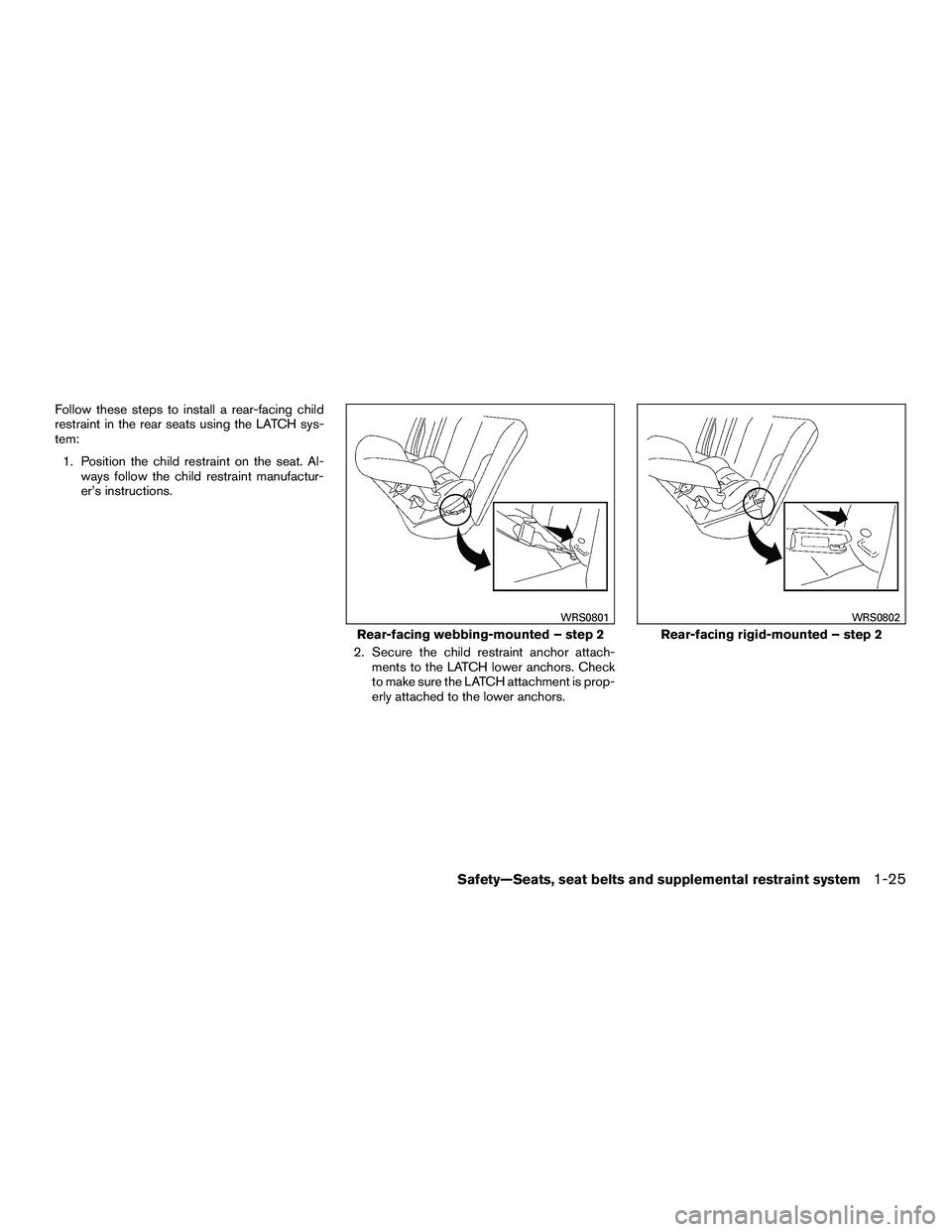 NISSAN NV200 2016  Owners Manual Follow these steps to install a rear-facing child
restraint in the rear seats using the LATCH sys-
tem:1. Position the child restraint on the seat. Al- ways follow the child restraint manufactur-
er