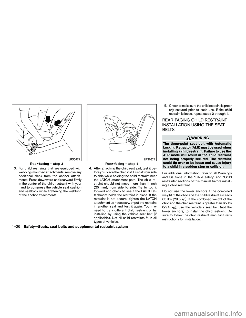 NISSAN NV200 2016 Owners Manual 3. For child restraints that are equipped withwebbing-mounted attachments, remove any
additional slack from the anchor attach-
ments. Press downward and rearward firmly
in the center of the child rest NISSAN NV200 2016 Owners Manual 3. For child restraints that are equipped withwebbing-mounted attachments, remove any
additional slack from the anchor attach-
ments. Press downward and rearward firmly
in the center of the child rest