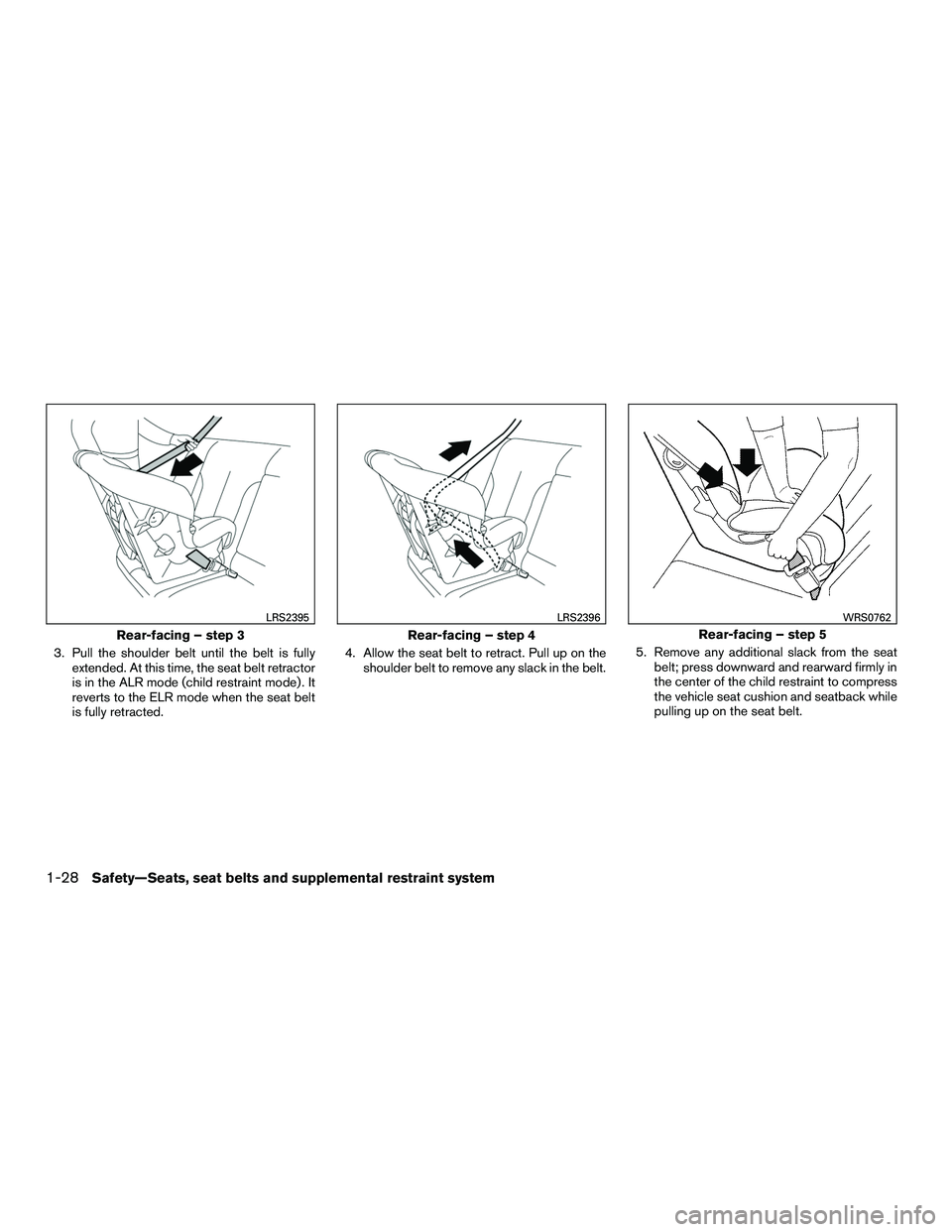 NISSAN NV200 2016  Owners Manual 3. Pull the shoulder belt until the belt is fullyextended. At this time, the seat belt retractor
is in the ALR mode (child restraint mode) . It
reverts to the ELR mode when the seat belt
is fully retr