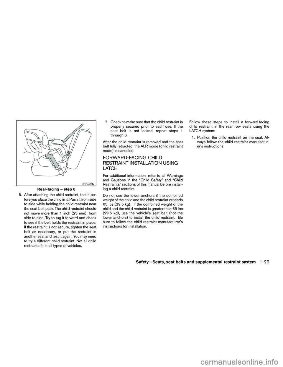 NISSAN NV200 2016 Owners Manual 6. After attaching the child restraint, test it be-fore you place the child in it. Push it from side
to side while holding the child restraint near
the seat belt path. The child restraint should
not m NISSAN NV200 2016 Owners Manual 6. After attaching the child restraint, test it be-fore you place the child in it. Push it from side
to side while holding the child restraint near
the seat belt path. The child restraint should
not m