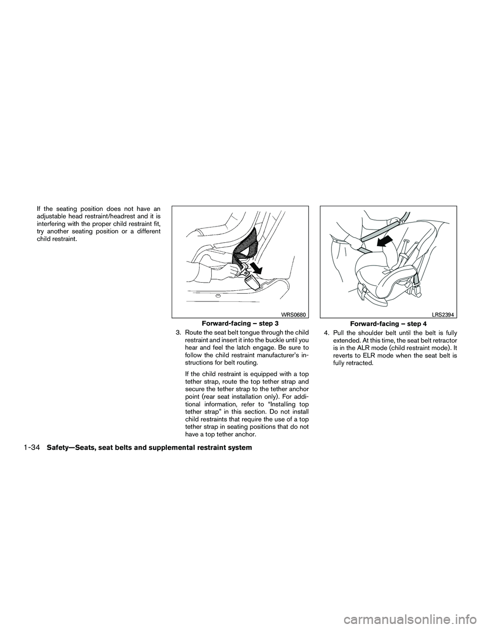 NISSAN NV200 2016 Owners Manual If the seating position does not have an
adjustable head restraint/headrest and it is
interfering with the proper child restraint fit,
try another seating position or a different
child restraint.3. Ro NISSAN NV200 2016 Owners Manual If the seating position does not have an
adjustable head restraint/headrest and it is
interfering with the proper child restraint fit,
try another seating position or a different
child restraint.3. Ro