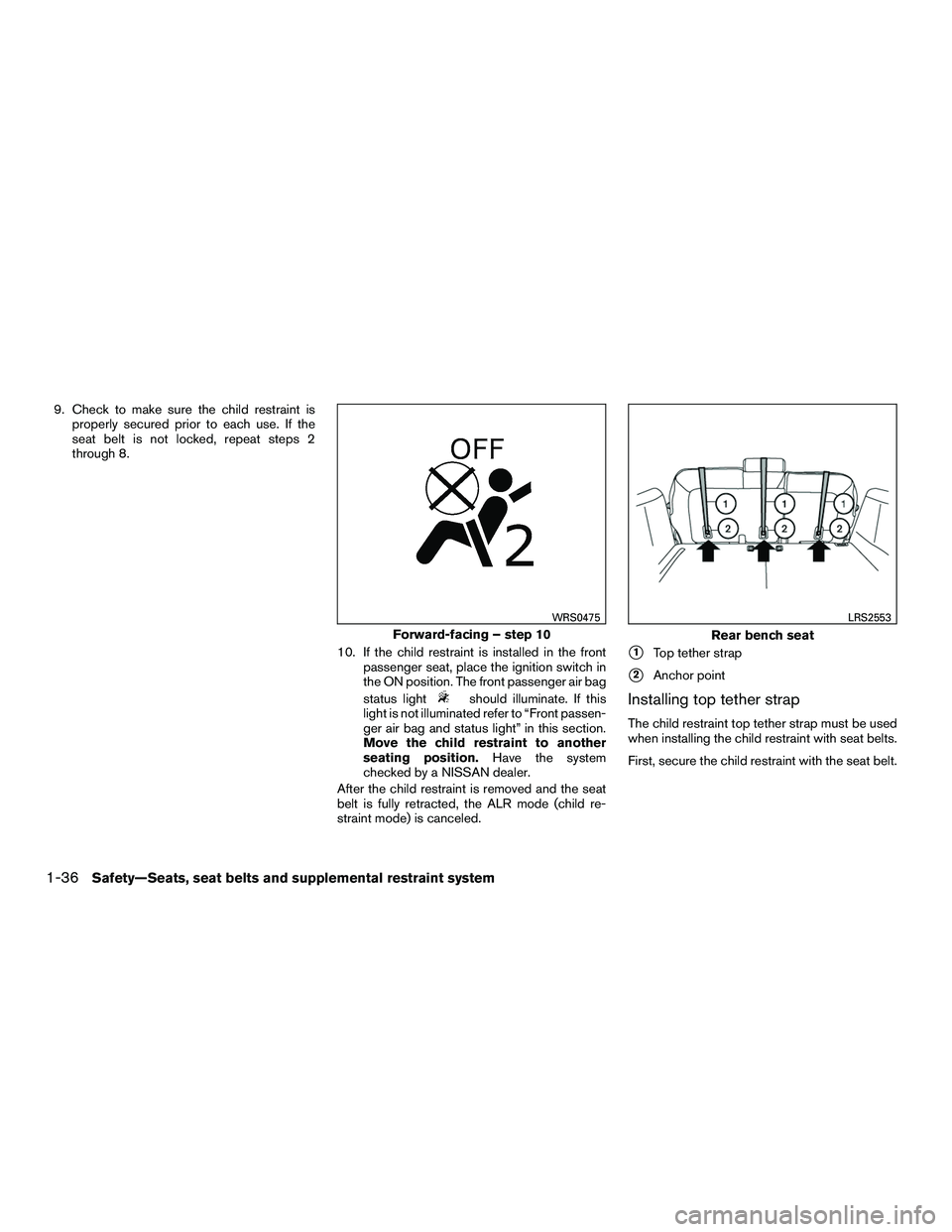 NISSAN NV200 2016  Owners Manual 9. Check to make sure the child restraint isproperly secured prior to each use. If the
seat belt is not locked, repeat steps 2
through 8.
10. If the child restraint is installed in the frontpassenger 