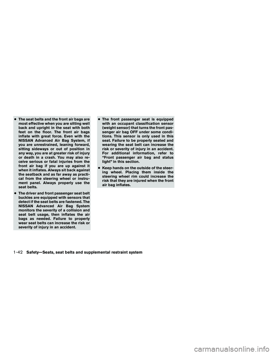 NISSAN NV200 2016  Owners Manual ●The seat belts and the front air bags are
most effective when you are sitting well
back and upright in the seat with both
feet on the floor. The front air bags
inflate with great force. Even with t