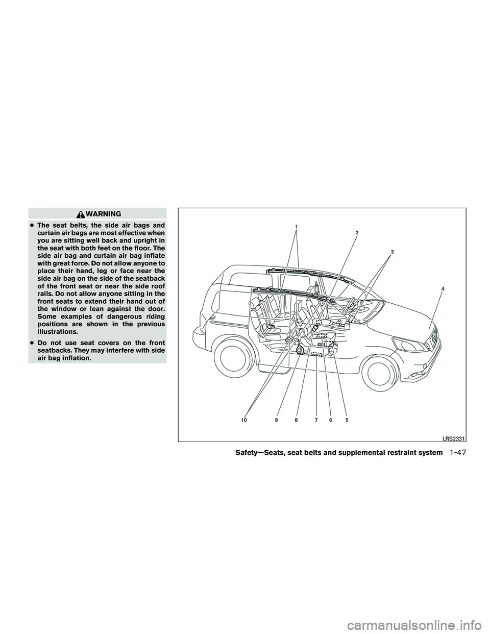 NISSAN NV200 2016  Owners Manual WARNING
●The seat belts, the side air bags and
curtain air bags are most effective when
you are sitting well back and upright in
the seat with both feet on the floor. The
side air bag and curtain ai