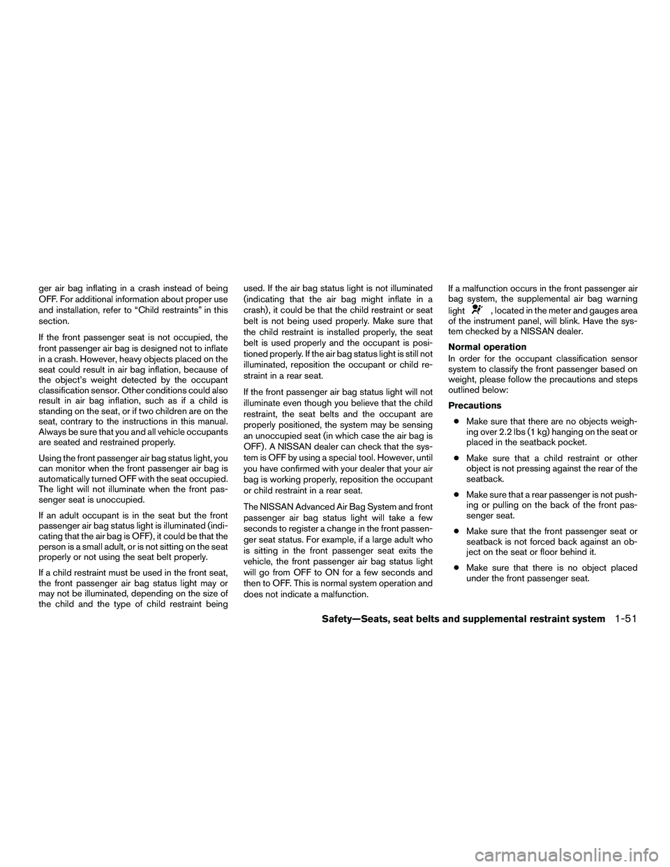 NISSAN NV200 2016  Owners Manual ger air bag inflating in a crash instead of being
OFF. For additional information about proper use
and installation, refer to “Child restraints” in this
section.
If the front passenger seat is not