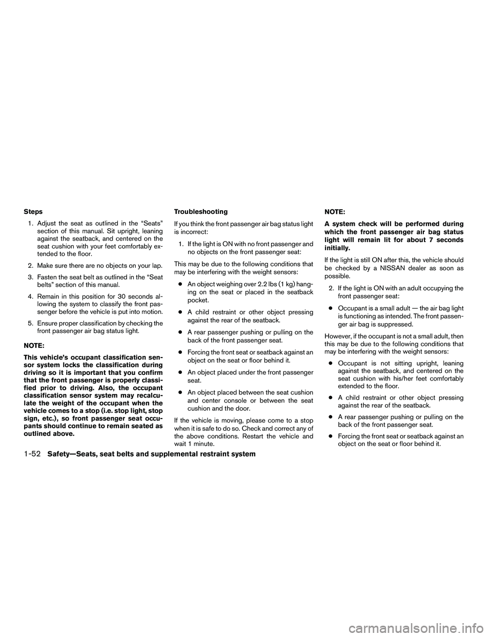 NISSAN NV200 2016  Owners Manual Steps1. Adjust the seat as outlined in the “Seats” section of this manual. Sit upright, leaning
against the seatback, and centered on the
seat cushion with your feet comfortably ex-
tended to the 