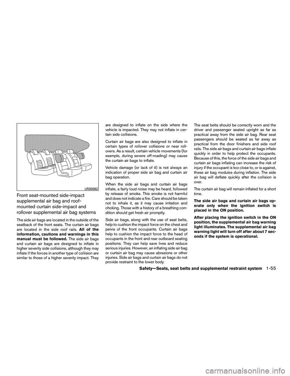 NISSAN NV200 2016 Owners Manual Front seat-mounted side-impact
supplemental air bag and roof-
mounted curtain side-impact and
rollover supplemental air bag systems
The side air bags are located in the outside of the
seatback of the NISSAN NV200 2016 Owners Manual Front seat-mounted side-impact
supplemental air bag and roof-
mounted curtain side-impact and
rollover supplemental air bag systems
The side air bags are located in the outside of the
seatback of the