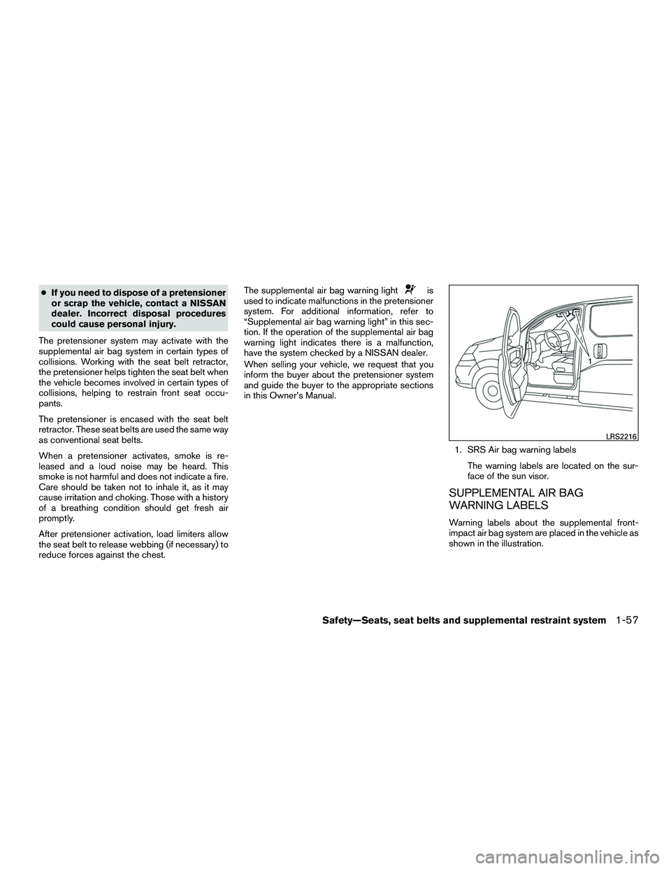 NISSAN NV200 2016 Owners Manual ●If you need to dispose of a pretensioner
or scrap the vehicle, contact a NISSAN
dealer. Incorrect disposal procedures
could cause personal injury.
The pretensioner system may activate with the
supp NISSAN NV200 2016 Owners Manual ●If you need to dispose of a pretensioner
or scrap the vehicle, contact a NISSAN
dealer. Incorrect disposal procedures
could cause personal injury.
The pretensioner system may activate with the
supp
