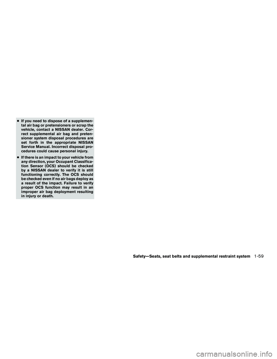 NISSAN NV200 2016  Owners Manual ●If you need to dispose of a supplemen-
tal air bag or pretensioners or scrap the
vehicle, contact a NISSAN dealer. Cor-
rect supplemental air bag and preten-
sioner system disposal procedures are
s