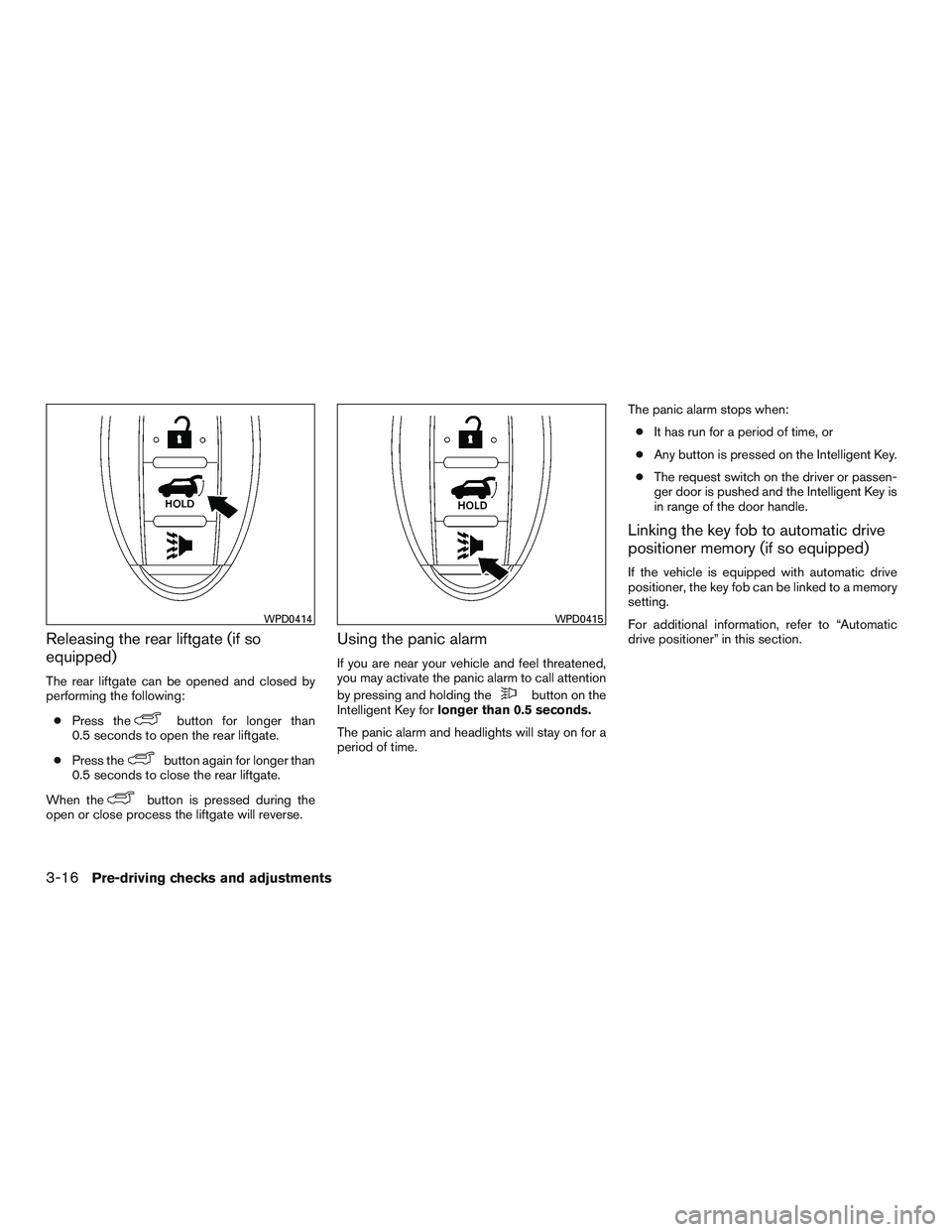 NISSAN PATHFINDER HYBRID 2015 Owners Manual Releasing the rear liftgate (if so
equipped)
The rear liftgate can be opened and closed by
performing the following:
●Press the
button for longer than
0.5 seconds to open the rear liftgate.
●Press NISSAN PATHFINDER HYBRID 2015 Owners Manual Releasing the rear liftgate (if so
equipped)
The rear liftgate can be opened and closed by
performing the following:
●Press the
button for longer than
0.5 seconds to open the rear liftgate.
●Press
