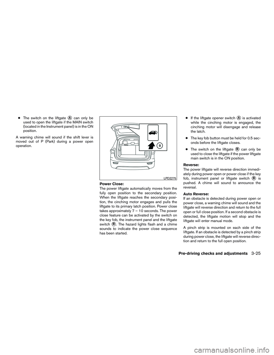 NISSAN PATHFINDER HYBRID 2015 Owners Manual ●The switch on the liftgateAcan only be
used to open the liftgate if the MAIN switch
(located in the Instrument panel) is in the ON
position.
A warning chime will sound if the shift lever is
moved NISSAN PATHFINDER HYBRID 2015 Owners Manual ●The switch on the liftgateAcan only be
used to open the liftgate if the MAIN switch
(located in the Instrument panel) is in the ON
position.
A warning chime will sound if the shift lever is
moved