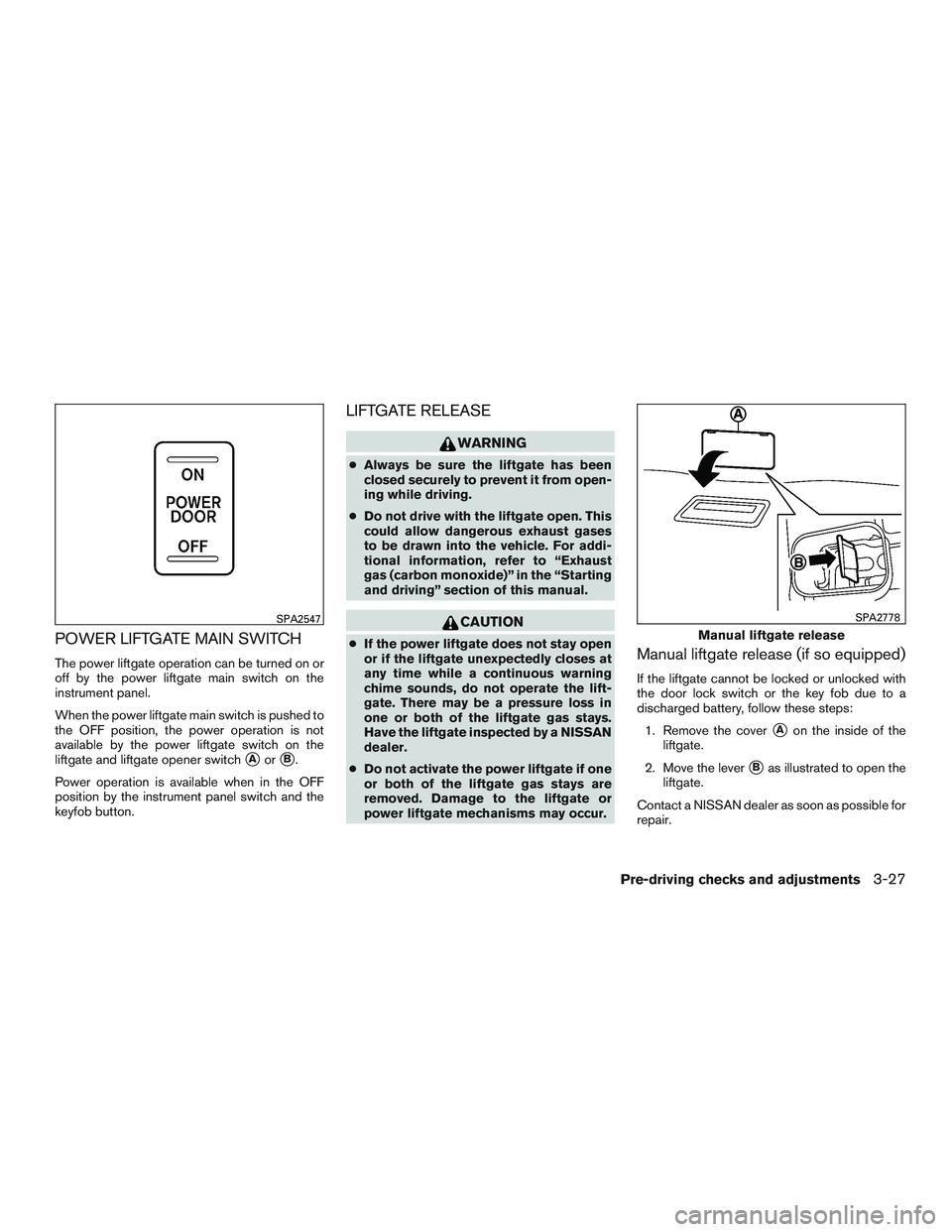 NISSAN PATHFINDER HYBRID 2015 Owners Manual POWER LIFTGATE MAIN SWITCH
The power liftgate operation can be turned on or
off by the power liftgate main switch on the
instrument panel.
When the power liftgate main switch is pushed to
the OFF posi NISSAN PATHFINDER HYBRID 2015 Owners Manual POWER LIFTGATE MAIN SWITCH
The power liftgate operation can be turned on or
off by the power liftgate main switch on the
instrument panel.
When the power liftgate main switch is pushed to
the OFF posi