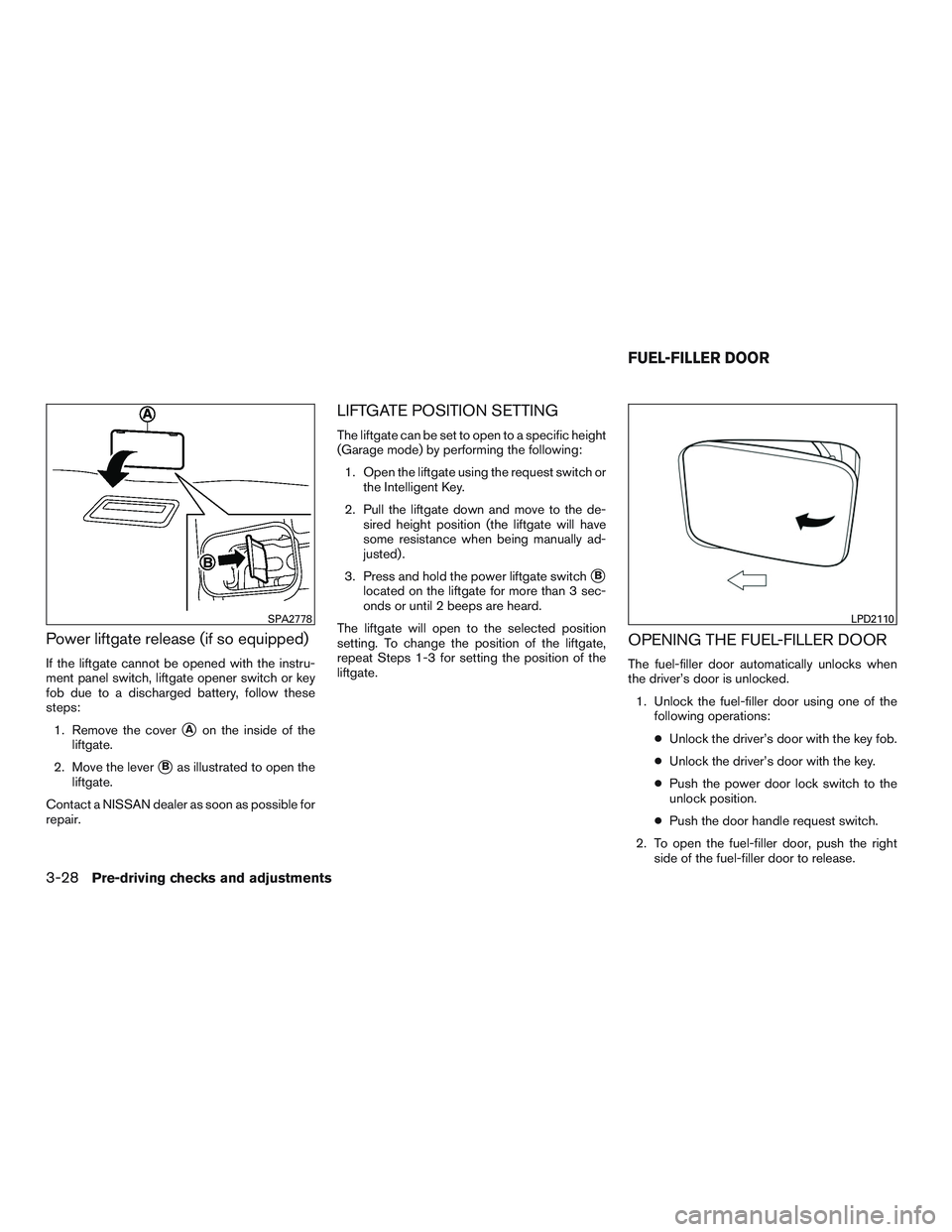 NISSAN PATHFINDER HYBRID 2015 Owners Manual Power liftgate release (if so equipped)
If the liftgate cannot be opened with the instru-
ment panel switch, liftgate opener switch or key
fob due to a discharged battery, follow these
steps:
1. Remov NISSAN PATHFINDER HYBRID 2015 Owners Manual Power liftgate release (if so equipped)
If the liftgate cannot be opened with the instru-
ment panel switch, liftgate opener switch or key
fob due to a discharged battery, follow these
steps:
1. Remov