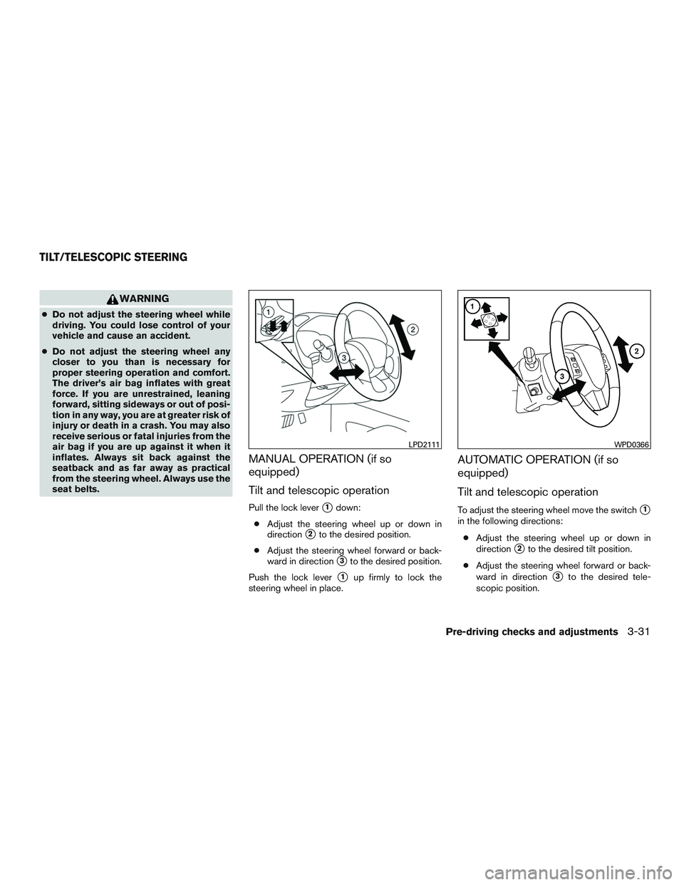 NISSAN PATHFINDER HYBRID 2015 Owners Manual WARNING
●Do not adjust the steering wheel while
driving. You could lose control of your
vehicle and cause an accident.
●Do not adjust the steering wheel any
closer to you than is necessary for
pro NISSAN PATHFINDER HYBRID 2015 Owners Manual WARNING
●Do not adjust the steering wheel while
driving. You could lose control of your
vehicle and cause an accident.
●Do not adjust the steering wheel any
closer to you than is necessary for
pro