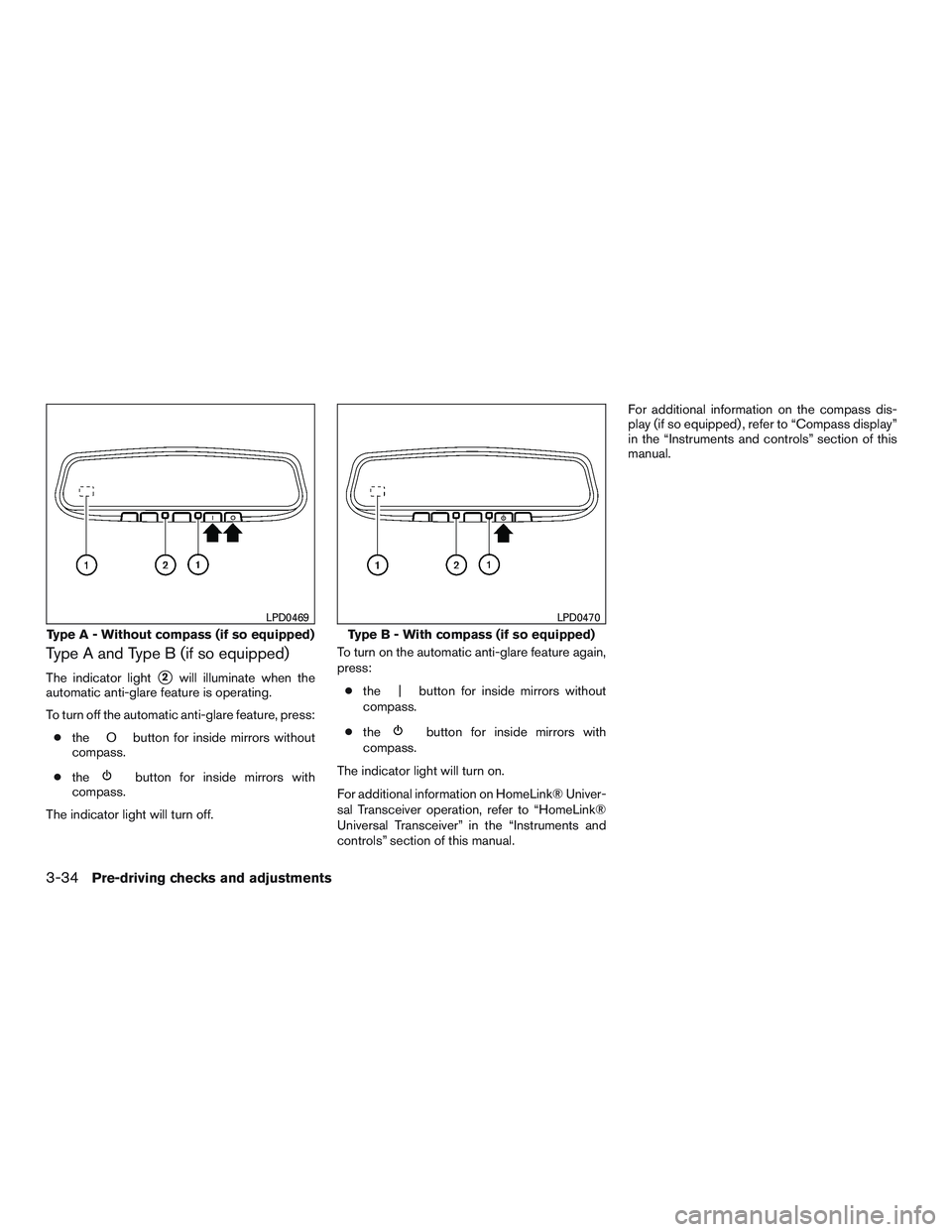 NISSAN PATHFINDER HYBRID 2015  Owners Manual Type A and Type B (if so equipped)
The indicator light2will illuminate when the
automatic anti-glare feature is operating.
To turn off the automatic anti-glare feature, press:
●the O button for ins