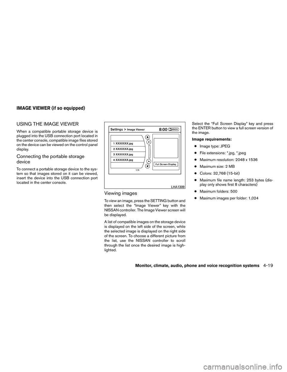 NISSAN PATHFINDER HYBRID 2015 Owners Manual USING THE IMAGE VIEWER
When a compatible portable storage device is
plugged into the USB connection port located in
the center console, compatible image files stored
on the device can be viewed on the NISSAN PATHFINDER HYBRID 2015 Owners Manual USING THE IMAGE VIEWER
When a compatible portable storage device is
plugged into the USB connection port located in
the center console, compatible image files stored
on the device can be viewed on the