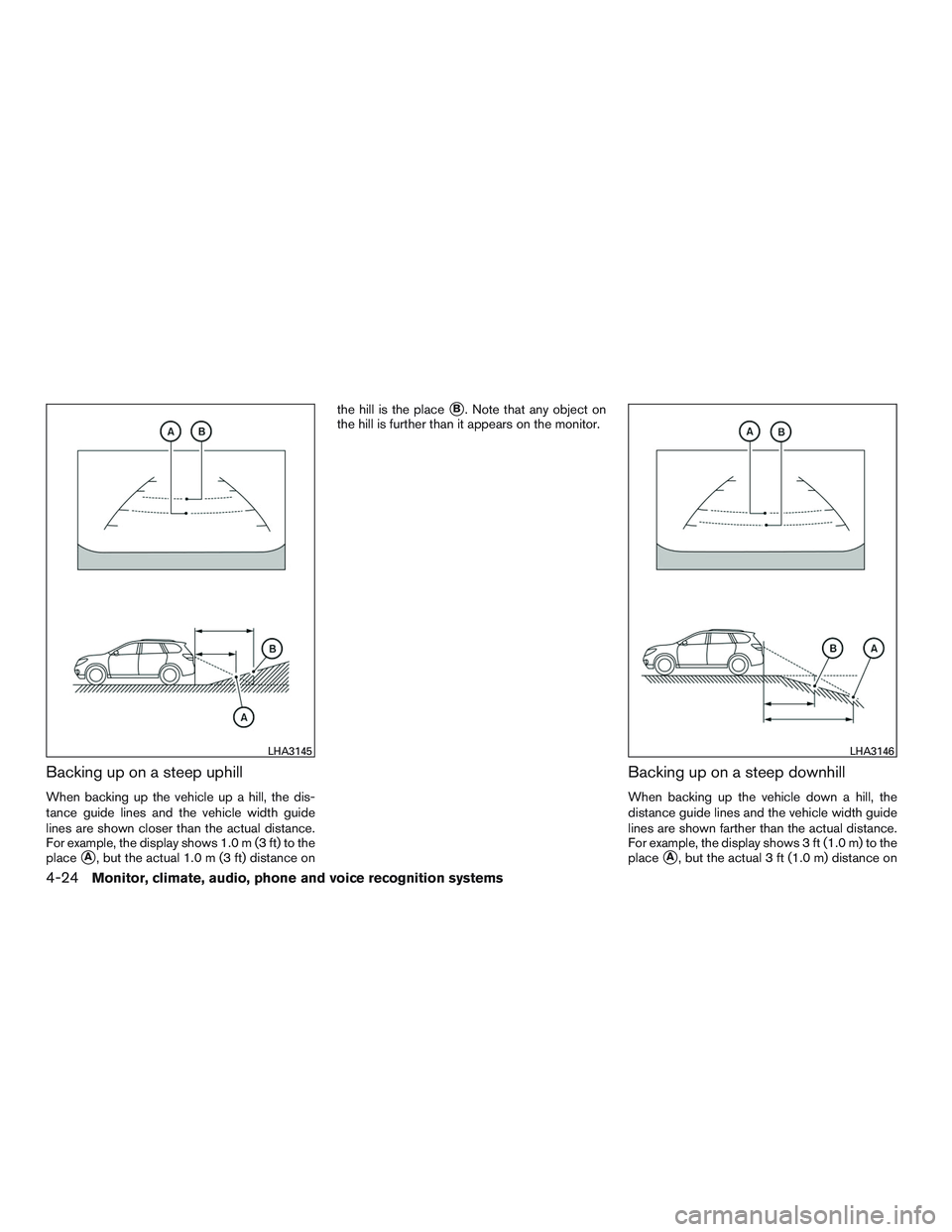 NISSAN PATHFINDER HYBRID 2015  Owners Manual Backing up on a steep uphill
When backing up the vehicle up a hill, the dis-
tance guide lines and the vehicle width guide
lines are shown closer than the actual distance.
For example, the display sho