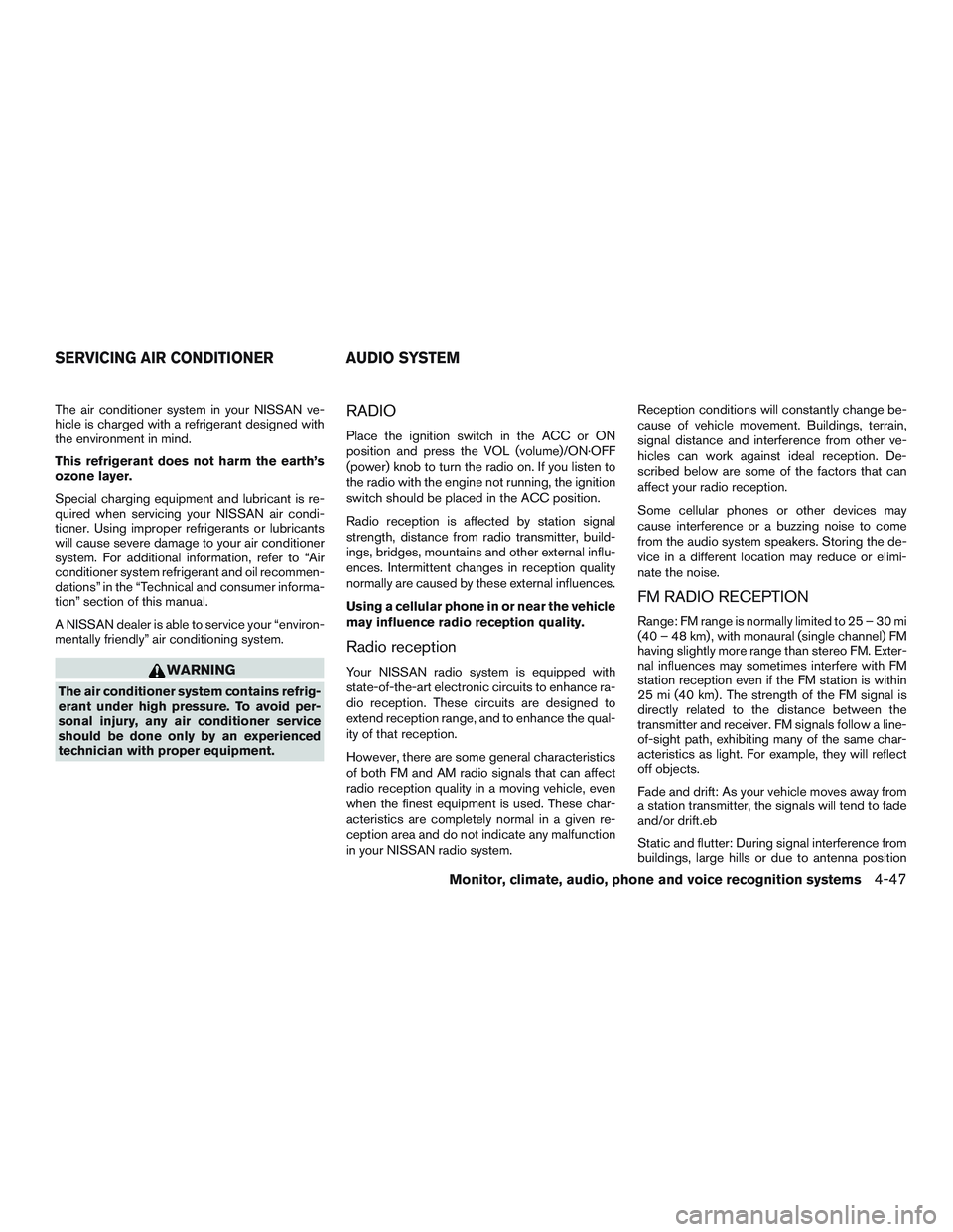 NISSAN PATHFINDER HYBRID 2015 Owners Manual The air conditioner system in your NISSAN ve-
hicle is charged with a refrigerant designed with
the environment in mind.
This refrigerant does not harm the earth’s
ozone layer.
Special charging equi NISSAN PATHFINDER HYBRID 2015 Owners Manual The air conditioner system in your NISSAN ve-
hicle is charged with a refrigerant designed with
the environment in mind.
This refrigerant does not harm the earth’s
ozone layer.
Special charging equi