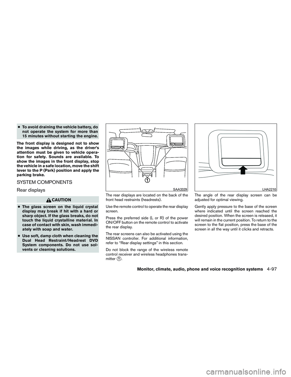 NISSAN PATHFINDER HYBRID 2015 Owners Manual ●To avoid draining the vehicle battery, do
not operate the system for more than
15 minutes without starting the engine.
The front display is designed not to show
the images while driving, as the dri NISSAN PATHFINDER HYBRID 2015 Owners Manual ●To avoid draining the vehicle battery, do
not operate the system for more than
15 minutes without starting the engine.
The front display is designed not to show
the images while driving, as the dri