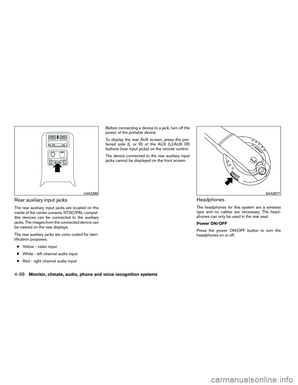 NISSAN PATHFINDER HYBRID 2015 Owners Manual Rear auxiliary input jacks
The rear auxiliary input jacks are located on the
inside of the center console. NTSC/PAL compat-
ible devices can be connected to the auxiliary
jacks. The images from the co NISSAN PATHFINDER HYBRID 2015 Owners Manual Rear auxiliary input jacks
The rear auxiliary input jacks are located on the
inside of the center console. NTSC/PAL compat-
ible devices can be connected to the auxiliary
jacks. The images from the co