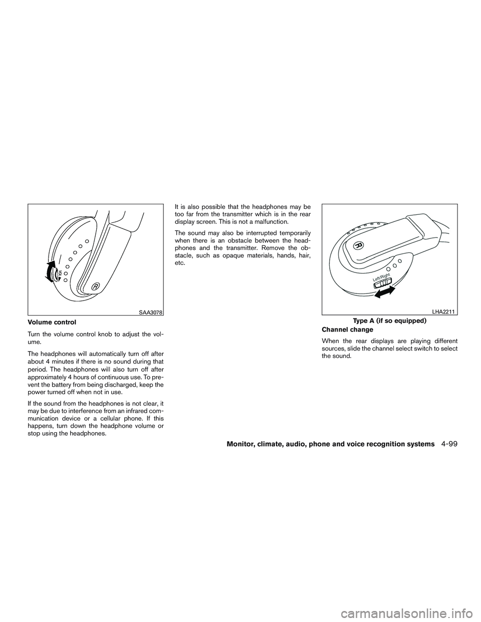 NISSAN PATHFINDER HYBRID 2015 Owners Manual Volume control
Turn the volume control knob to adjust the vol-
ume.
The headphones will automatically turn off after
about 4 minutes if there is no sound during that
period. The headphones will also t NISSAN PATHFINDER HYBRID 2015 Owners Manual Volume control
Turn the volume control knob to adjust the vol-
ume.
The headphones will automatically turn off after
about 4 minutes if there is no sound during that
period. The headphones will also t