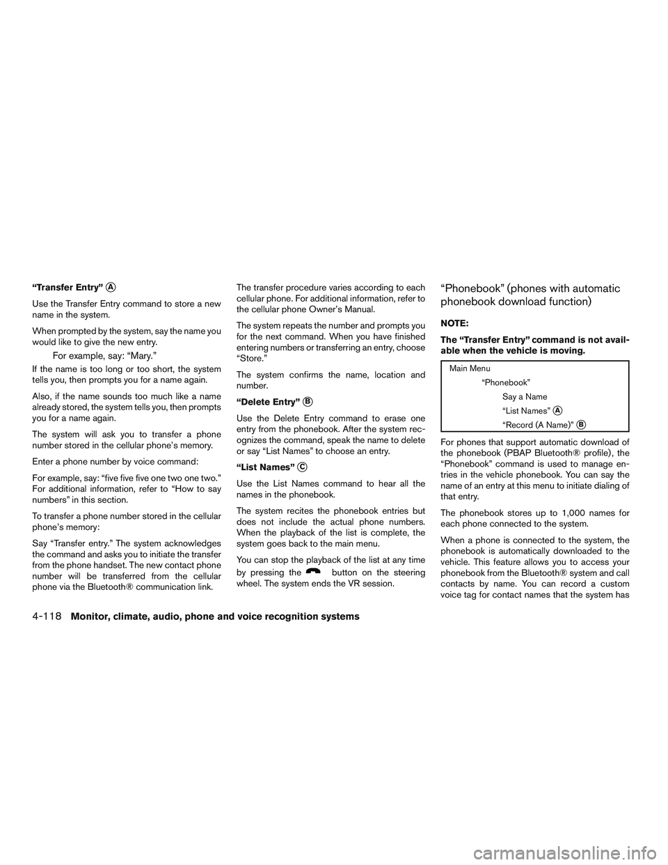 NISSAN PATHFINDER HYBRID 2015 Owners Manual “Transfer Entry”A
Use the Transfer Entry command to store a new
name in the system.
When prompted by the system, say the name you
would like to give the new entry.
For example, say: “Mary.”
I NISSAN PATHFINDER HYBRID 2015 Owners Manual “Transfer Entry”A
Use the Transfer Entry command to store a new
name in the system.
When prompted by the system, say the name you
would like to give the new entry.
For example, say: “Mary.”
I