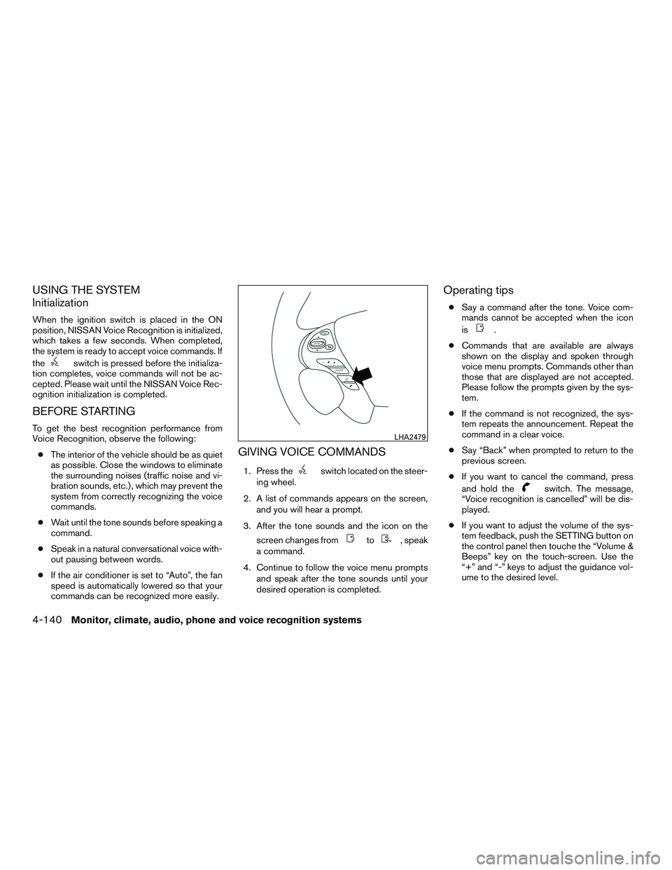 NISSAN PATHFINDER HYBRID 2015 Owners Manual USING THE SYSTEM
Initialization
When the ignition switch is placed in the ON
position, NISSAN Voice Recognition is initialized,
which takes a few seconds. When completed,
the system is ready to accept NISSAN PATHFINDER HYBRID 2015 Owners Manual USING THE SYSTEM
Initialization
When the ignition switch is placed in the ON
position, NISSAN Voice Recognition is initialized,
which takes a few seconds. When completed,
the system is ready to accept