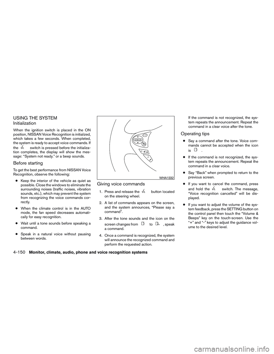 NISSAN PATHFINDER HYBRID 2015 Owners Manual USING THE SYSTEM
Initialization
When the ignition switch is placed in the ON
position, NISSAN Voice Recognition is initialized,
which takes a few seconds. When completed,
the system is ready to accept NISSAN PATHFINDER HYBRID 2015 Owners Manual USING THE SYSTEM
Initialization
When the ignition switch is placed in the ON
position, NISSAN Voice Recognition is initialized,
which takes a few seconds. When completed,
the system is ready to accept