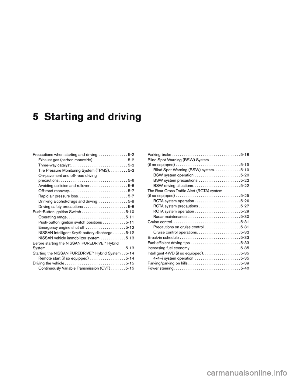NISSAN PATHFINDER HYBRID 2015 Owners Manual 5 Starting and driving
Precautions when starting and driving................5-2
Exhaust gas (carbon monoxide)..................5-2
Three-way catalyst..............................5-2
Tire Pressure Mon NISSAN PATHFINDER HYBRID 2015 Owners Manual 5 Starting and driving
Precautions when starting and driving................5-2
Exhaust gas (carbon monoxide)..................5-2
Three-way catalyst..............................5-2
Tire Pressure Mon
