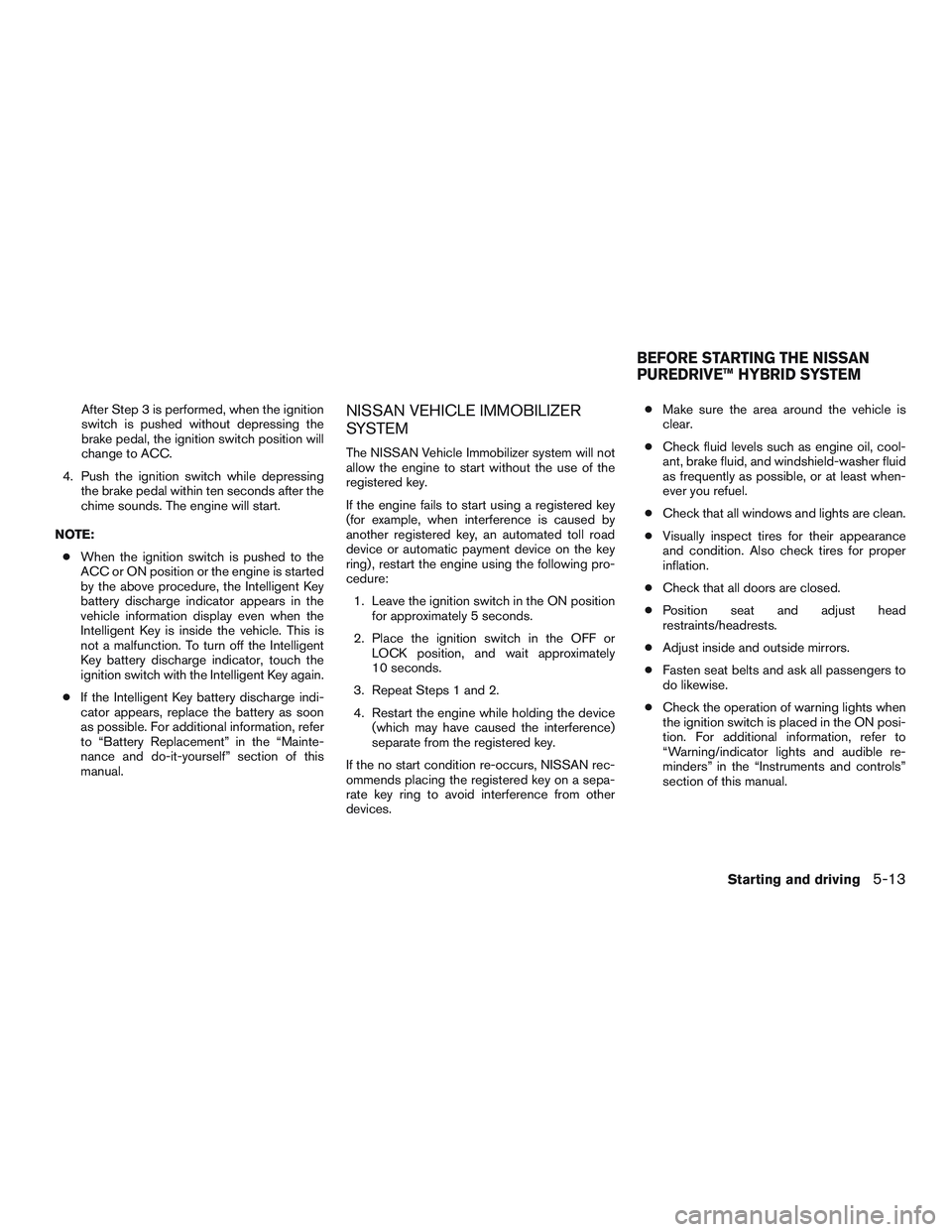 NISSAN PATHFINDER HYBRID 2015 Owners Manual After Step 3 is performed, when the ignition
switch is pushed without depressing the
brake pedal, the ignition switch position will
change to ACC.
4. Push the ignition switch while depressing
the brak NISSAN PATHFINDER HYBRID 2015 Owners Manual After Step 3 is performed, when the ignition
switch is pushed without depressing the
brake pedal, the ignition switch position will
change to ACC.
4. Push the ignition switch while depressing
the brak
