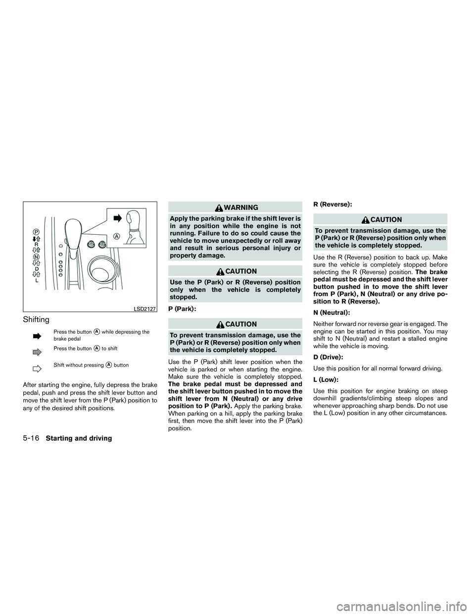 NISSAN PATHFINDER HYBRID 2015 Owners Manual Shifting
Press the buttonAwhile depressing the
brake pedal
Press the buttonAto shift
Shift without pressingAbutton
After starting the engine, fully depress the brake
pedal, push and press the shift NISSAN PATHFINDER HYBRID 2015 Owners Manual Shifting
Press the buttonAwhile depressing the
brake pedal
Press the buttonAto shift
Shift without pressingAbutton
After starting the engine, fully depress the brake
pedal, push and press the shift