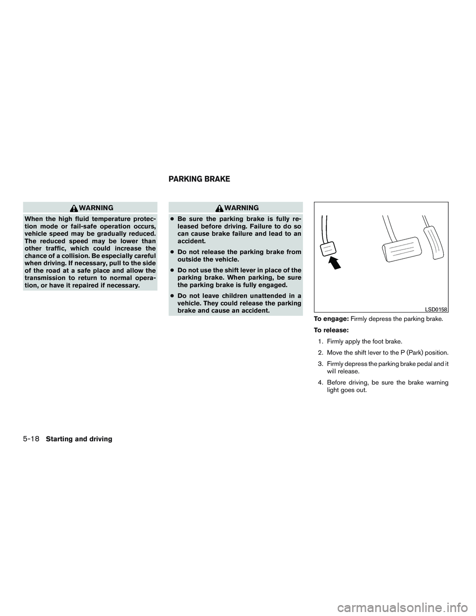 NISSAN PATHFINDER HYBRID 2015 Owners Manual WARNING
When the high fluid temperature protec-
tion mode or fail-safe operation occurs,
vehicle speed may be gradually reduced.
The reduced speed may be lower than
other traffic, which could increase NISSAN PATHFINDER HYBRID 2015 Owners Manual WARNING
When the high fluid temperature protec-
tion mode or fail-safe operation occurs,
vehicle speed may be gradually reduced.
The reduced speed may be lower than
other traffic, which could increase