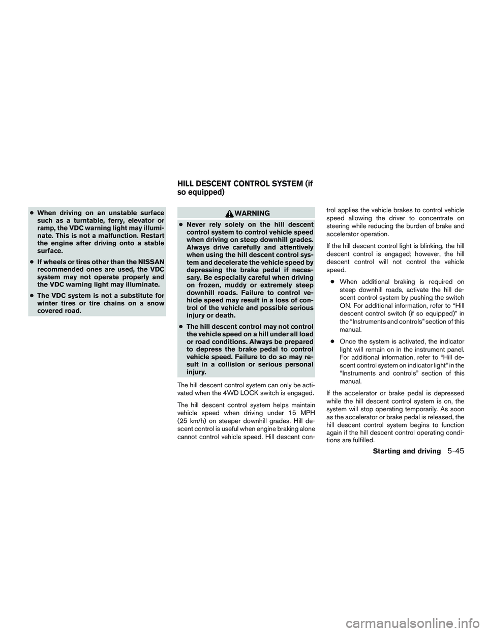 NISSAN PATHFINDER HYBRID 2015 Owners Manual ●When driving on an unstable surface
such as a turntable, ferry, elevator or
ramp, the VDC warning light may illumi-
nate. This is not a malfunction. Restart
the engine after driving onto a stable
s NISSAN PATHFINDER HYBRID 2015 Owners Manual ●When driving on an unstable surface
such as a turntable, ferry, elevator or
ramp, the VDC warning light may illumi-
nate. This is not a malfunction. Restart
the engine after driving onto a stable
s