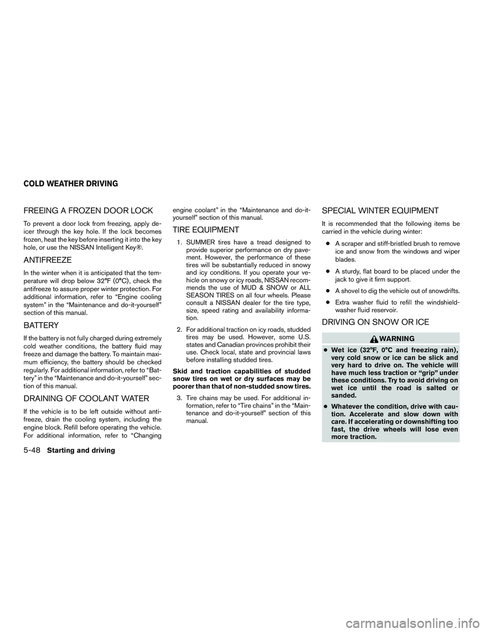 NISSAN PATHFINDER HYBRID 2015 Owners Manual FREEING A FROZEN DOOR LOCK
To prevent a door lock from freezing, apply de-
icer through the key hole. If the lock becomes
frozen, heat the key before inserting it into the key
hole, or use the NISSAN NISSAN PATHFINDER HYBRID 2015 Owners Manual FREEING A FROZEN DOOR LOCK
To prevent a door lock from freezing, apply de-
icer through the key hole. If the lock becomes
frozen, heat the key before inserting it into the key
hole, or use the NISSAN