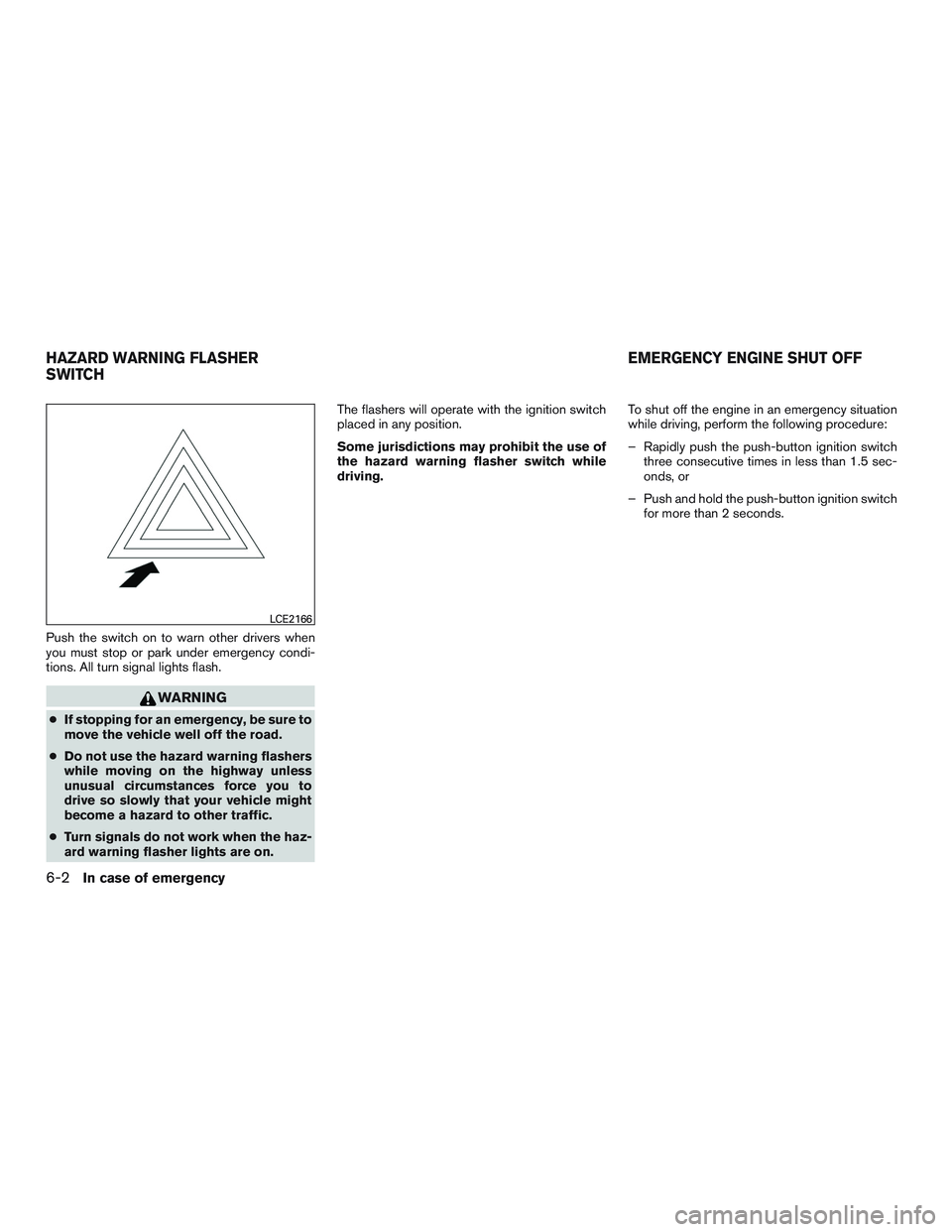 NISSAN PATHFINDER HYBRID 2015 Owners Manual Push the switch on to warn other drivers when
you must stop or park under emergency condi-
tions. All turn signal lights flash.
WARNING
●If stopping for an emergency, be sure to
move the vehicle wel NISSAN PATHFINDER HYBRID 2015 Owners Manual Push the switch on to warn other drivers when
you must stop or park under emergency condi-
tions. All turn signal lights flash.
WARNING
●If stopping for an emergency, be sure to
move the vehicle wel
