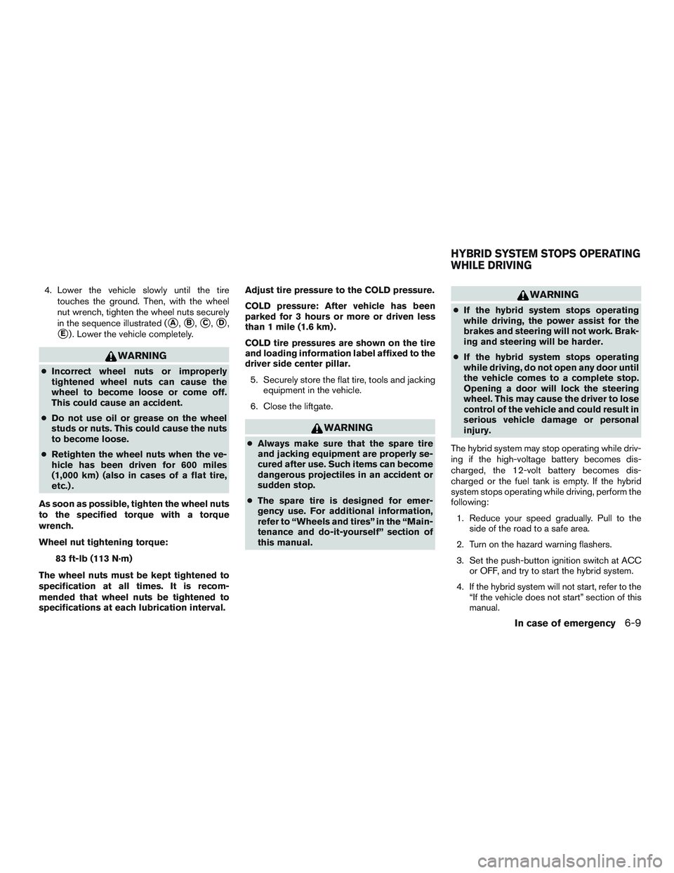 NISSAN PATHFINDER HYBRID 2015 Owners Manual 4. Lower the vehicle slowly until the tire
touches the ground. Then, with the wheel
nut wrench, tighten the wheel nuts securely
in the sequence illustrated (
A,B,C,D,
E) . Lower the vehicle compl NISSAN PATHFINDER HYBRID 2015 Owners Manual 4. Lower the vehicle slowly until the tire
touches the ground. Then, with the wheel
nut wrench, tighten the wheel nuts securely
in the sequence illustrated (
A,B,C,D,
E) . Lower the vehicle compl
