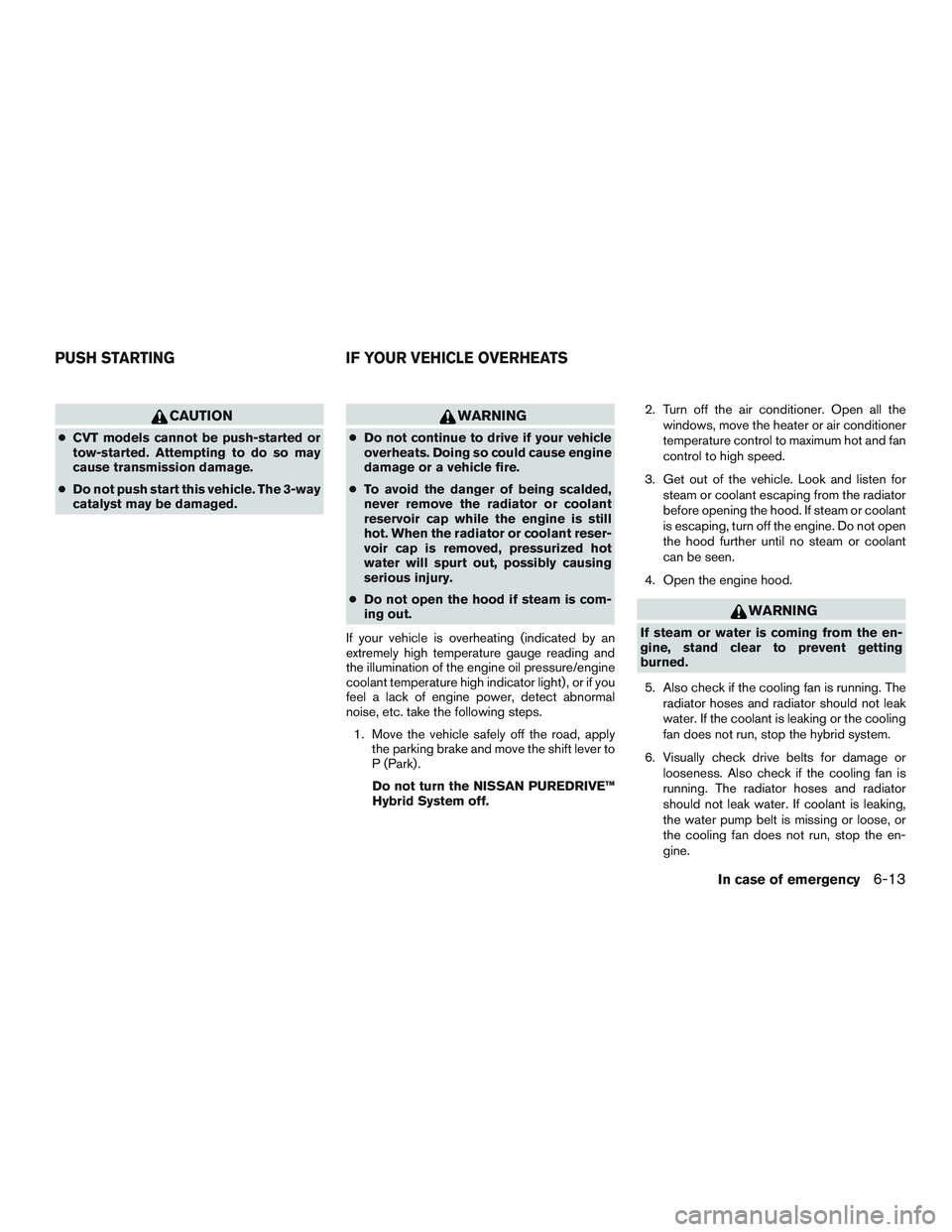 NISSAN PATHFINDER HYBRID 2015 Owners Manual CAUTION
●CVT models cannot be push-started or
tow-started. Attempting to do so may
cause transmission damage.
●Do not push start this vehicle. The 3-way
catalyst may be damaged.
WARNING
●Do not NISSAN PATHFINDER HYBRID 2015 Owners Manual CAUTION
●CVT models cannot be push-started or
tow-started. Attempting to do so may
cause transmission damage.
●Do not push start this vehicle. The 3-way
catalyst may be damaged.
WARNING
●Do not