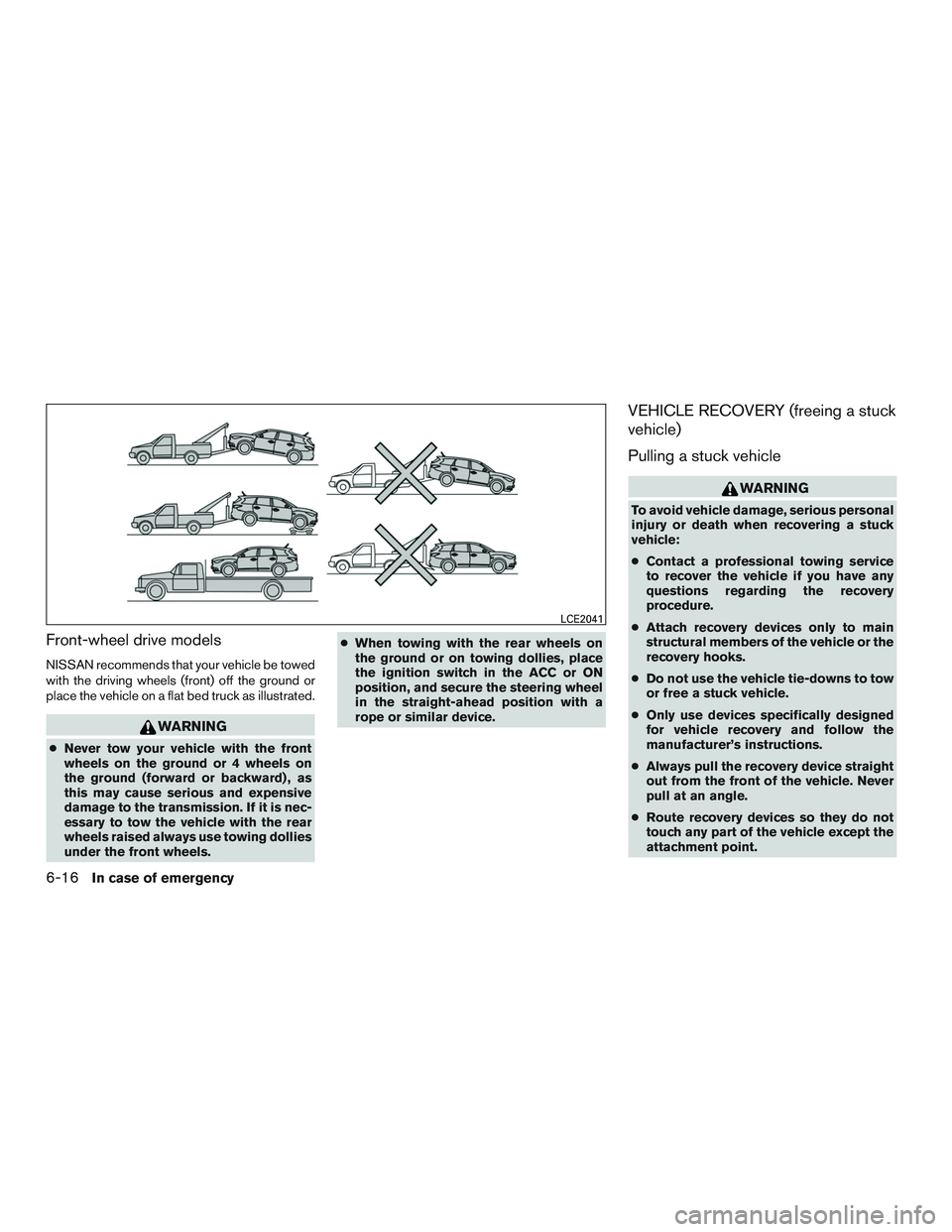 NISSAN PATHFINDER HYBRID 2015 Owners Manual Front-wheel drive models
NISSAN recommends that your vehicle be towed
with the driving wheels (front) off the ground or
place the vehicle on a flat bed truck as illustrated.
WARNING
●Never tow your NISSAN PATHFINDER HYBRID 2015 Owners Manual Front-wheel drive models
NISSAN recommends that your vehicle be towed
with the driving wheels (front) off the ground or
place the vehicle on a flat bed truck as illustrated.
WARNING
●Never tow your