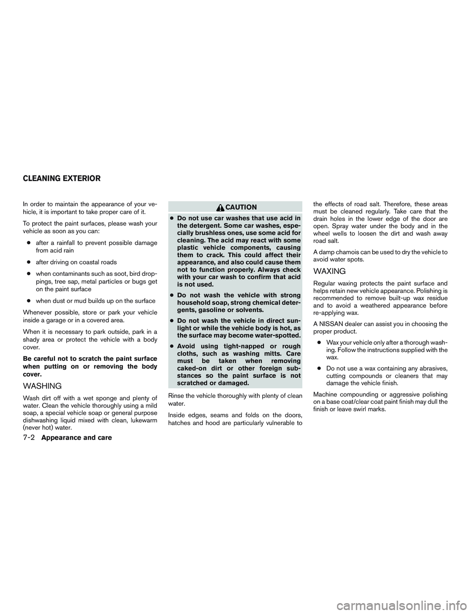 NISSAN PATHFINDER HYBRID 2015 Owners Manual In order to maintain the appearance of your ve-
hicle, it is important to take proper care of it.
To protect the paint surfaces, please wash your
vehicle as soon as you can:
●after a rainfall to pre NISSAN PATHFINDER HYBRID 2015 Owners Manual In order to maintain the appearance of your ve-
hicle, it is important to take proper care of it.
To protect the paint surfaces, please wash your
vehicle as soon as you can:
●after a rainfall to pre