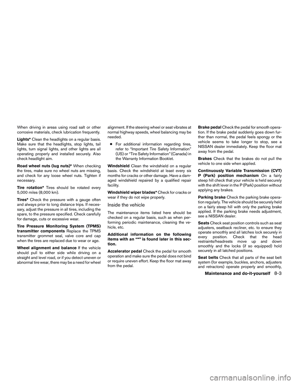 NISSAN PATHFINDER HYBRID 2015 Owners Manual When driving in areas using road salt or other
corrosive materials, check lubrication frequently.
Lights*Clean the headlights on a regular basis.
Make sure that the headlights, stop lights, tail
light NISSAN PATHFINDER HYBRID 2015 Owners Manual When driving in areas using road salt or other
corrosive materials, check lubrication frequently.
Lights*Clean the headlights on a regular basis.
Make sure that the headlights, stop lights, tail
light