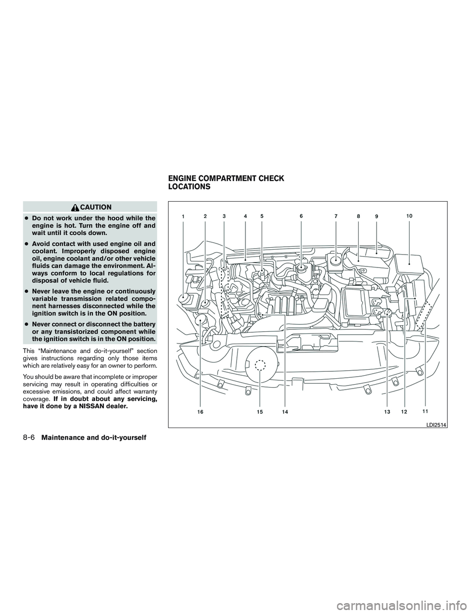 NISSAN PATHFINDER HYBRID 2015 Owners Manual CAUTION
●Do not work under the hood while the
engine is hot. Turn the engine off and
wait until it cools down.
●Avoid contact with used engine oil and
coolant. Improperly disposed engine
oil, engi NISSAN PATHFINDER HYBRID 2015 Owners Manual CAUTION
●Do not work under the hood while the
engine is hot. Turn the engine off and
wait until it cools down.
●Avoid contact with used engine oil and
coolant. Improperly disposed engine
oil, engi