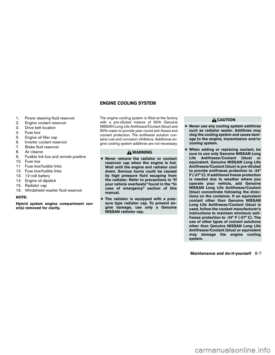 NISSAN PATHFINDER HYBRID 2015 Owners Manual 1. Power steering fluid reservoir
2. Engine coolant reservoir
3. Drive belt location
4. Fuse box
5. Engine oil filler cap
6. Inverter coolant reservoir
7. Brake fluid reservoir
8. Air cleaner
9. Fusib NISSAN PATHFINDER HYBRID 2015 Owners Manual 1. Power steering fluid reservoir
2. Engine coolant reservoir
3. Drive belt location
4. Fuse box
5. Engine oil filler cap
6. Inverter coolant reservoir
7. Brake fluid reservoir
8. Air cleaner
9. Fusib