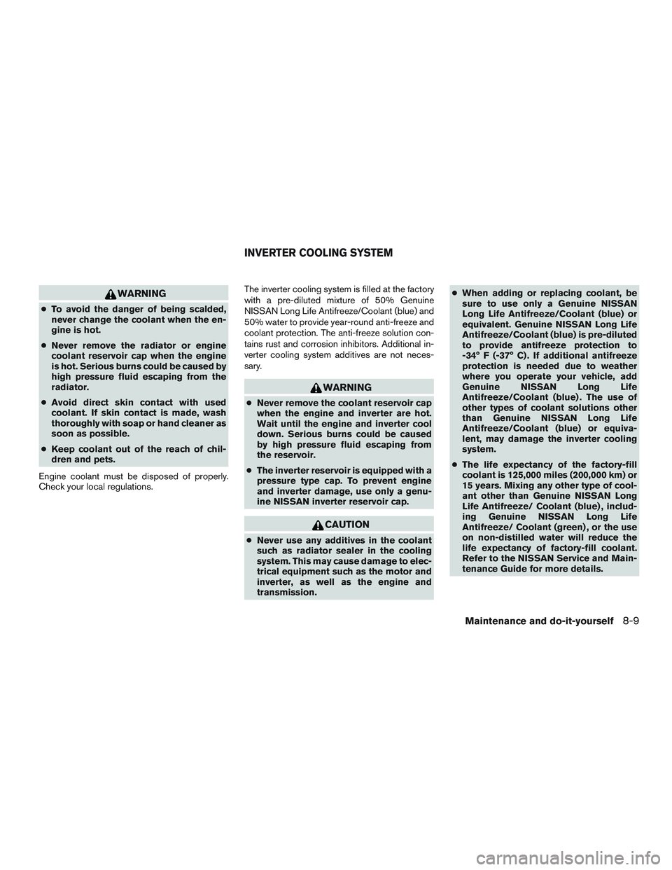 NISSAN PATHFINDER HYBRID 2015 Owners Manual WARNING
●To avoid the danger of being scalded,
never change the coolant when the en-
gine is hot.
●Never remove the radiator or engine
coolant reservoir cap when the engine
is hot. Serious burns c NISSAN PATHFINDER HYBRID 2015 Owners Manual WARNING
●To avoid the danger of being scalded,
never change the coolant when the en-
gine is hot.
●Never remove the radiator or engine
coolant reservoir cap when the engine
is hot. Serious burns c