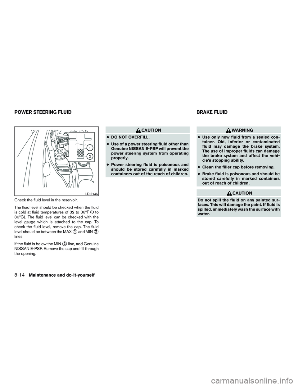 NISSAN PATHFINDER HYBRID 2015 Owners Manual Check the fluid level in the reservoir.
The fluid level should be checked when the fluid
is cold at fluid temperatures of 32 to 86ºF (0 to
30ºC) . The fluid level can be checked with the
level gauge NISSAN PATHFINDER HYBRID 2015 Owners Manual Check the fluid level in the reservoir.
The fluid level should be checked when the fluid
is cold at fluid temperatures of 32 to 86ºF (0 to
30ºC) . The fluid level can be checked with the
level gauge