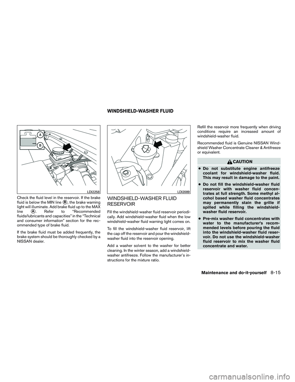NISSAN PATHFINDER HYBRID 2015 Owners Manual Check the fluid level in the reservoir. If the brake
fluid is below the MIN line
B, the brake warning
light will illuminate. Add brake fluid up to the MAX
line
A. Refer to “Recommended
fluids/lubr NISSAN PATHFINDER HYBRID 2015 Owners Manual Check the fluid level in the reservoir. If the brake
fluid is below the MIN line
B, the brake warning
light will illuminate. Add brake fluid up to the MAX
line
A. Refer to “Recommended
fluids/lubr