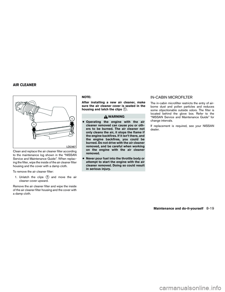 NISSAN PATHFINDER HYBRID 2015 Owners Manual Clean and replace the air cleaner filter according
to the maintenance log shown in the “NISSAN
Service and Maintenance Guide”. When replac-
ing the filter, wipe the inside of the air cleaner filte NISSAN PATHFINDER HYBRID 2015 Owners Manual Clean and replace the air cleaner filter according
to the maintenance log shown in the “NISSAN
Service and Maintenance Guide”. When replac-
ing the filter, wipe the inside of the air cleaner filte