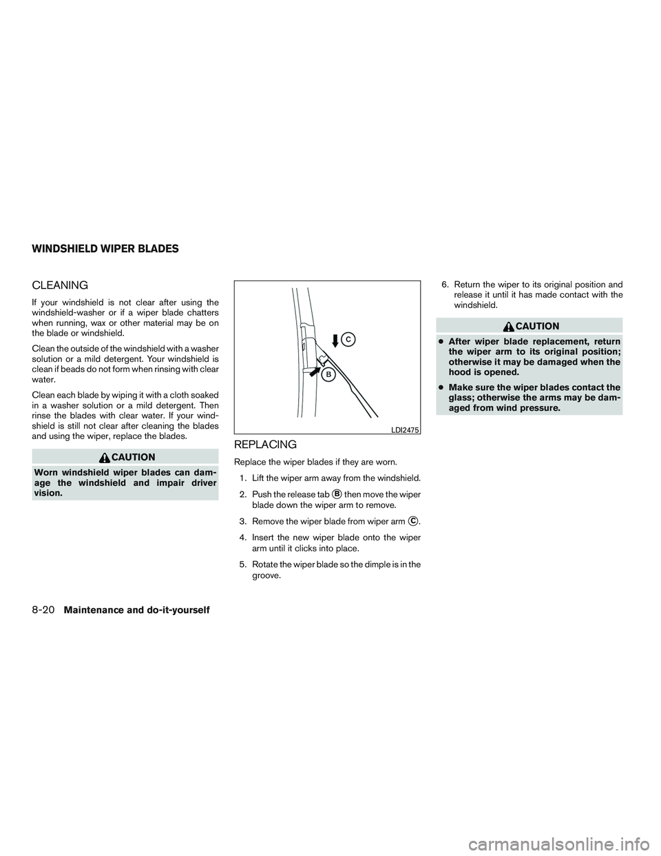 NISSAN PATHFINDER HYBRID 2015 Owners Manual CLEANING
If your windshield is not clear after using the
windshield-washer or if a wiper blade chatters
when running, wax or other material may be on
the blade or windshield.
Clean the outside of the NISSAN PATHFINDER HYBRID 2015 Owners Manual CLEANING
If your windshield is not clear after using the
windshield-washer or if a wiper blade chatters
when running, wax or other material may be on
the blade or windshield.
Clean the outside of the