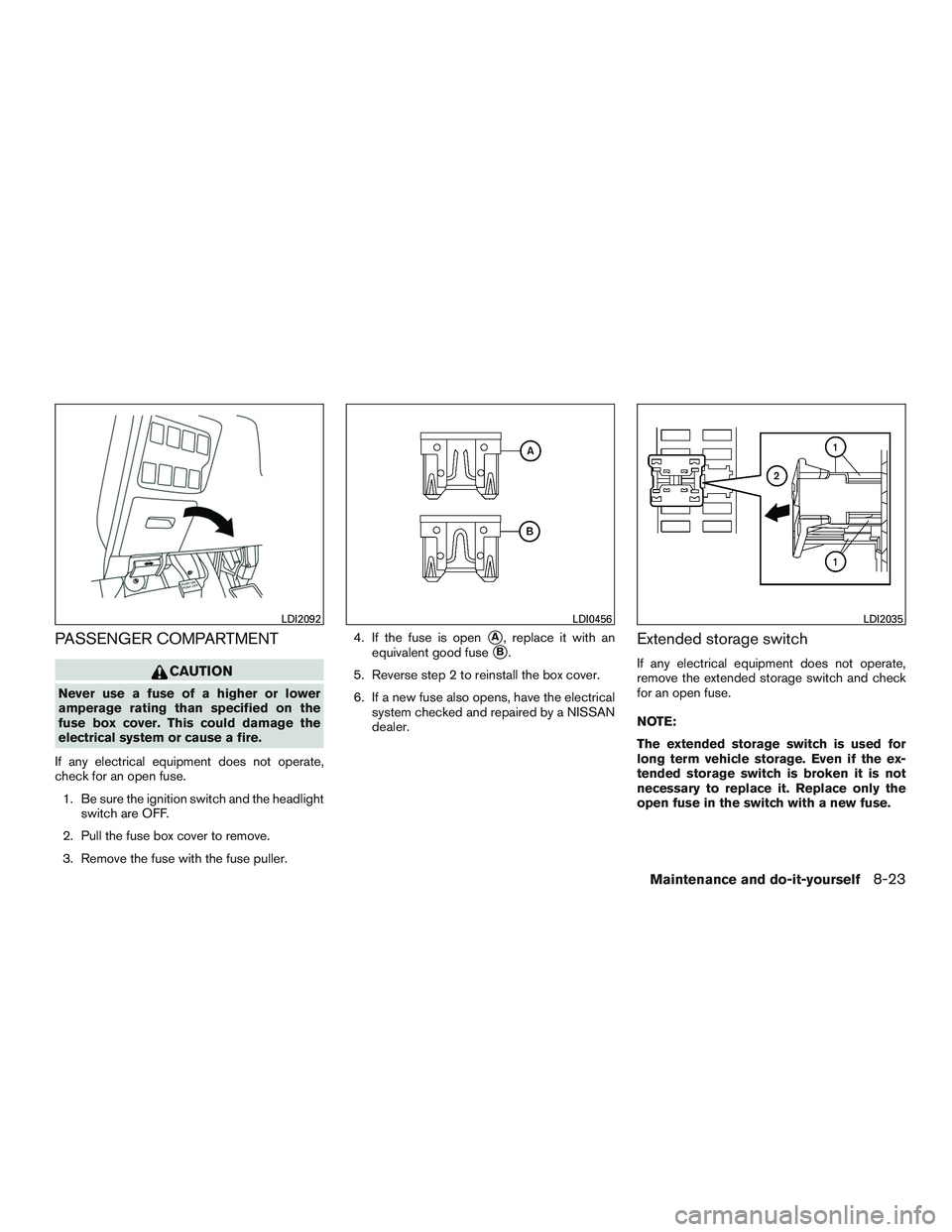NISSAN PATHFINDER HYBRID 2015 Owners Manual PASSENGER COMPARTMENT
CAUTION
Never use a fuse of a higher or lower
amperage rating than specified on the
fuse box cover. This could damage the
electrical system or cause a fire.
If any electrical equ NISSAN PATHFINDER HYBRID 2015 Owners Manual PASSENGER COMPARTMENT
CAUTION
Never use a fuse of a higher or lower
amperage rating than specified on the
fuse box cover. This could damage the
electrical system or cause a fire.
If any electrical equ