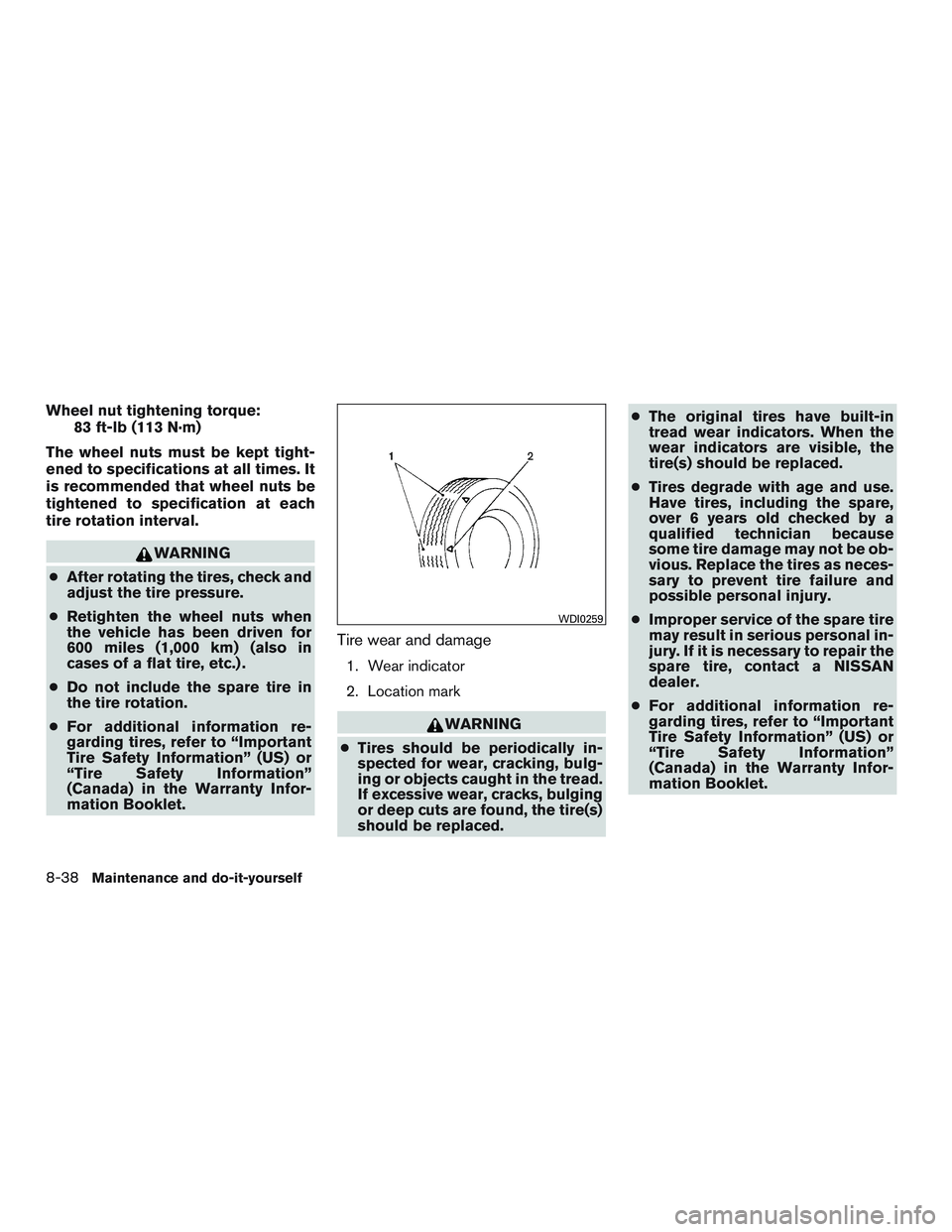 NISSAN PATHFINDER HYBRID 2015 Owners Manual Wheel nut tightening torque:
83 ft-lb (113 N·m)
The wheel nuts must be kept tight-
ened to specifications at all times. It
is recommended that wheel nuts be
tightened to specification at each
tire ro NISSAN PATHFINDER HYBRID 2015 Owners Manual Wheel nut tightening torque:
83 ft-lb (113 N·m)
The wheel nuts must be kept tight-
ened to specifications at all times. It
is recommended that wheel nuts be
tightened to specification at each
tire ro